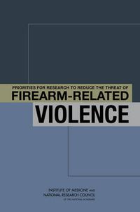 Cover image for Priorities for Research to Reduce the Threat of Firearm-Related Violence