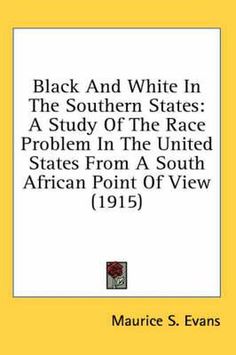 Black and White in the Southern States: A Study of the Race Problem in the United States from a South African Point of View (1915)