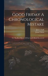 Cover image for Good Friday A Chronological Mistake