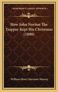 Cover image for How John Norton the Trapper Kept His Christmas (1890)