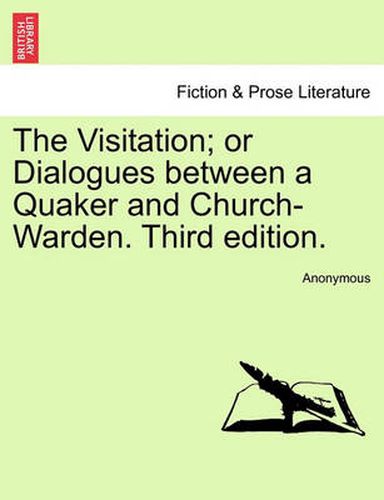 Cover image for The Visitation; Or Dialogues Between a Quaker and Church-Warden. Third Edition.