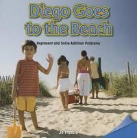 Cover image for Diego Goes to the Beach: Represent and Solve Addition Problems