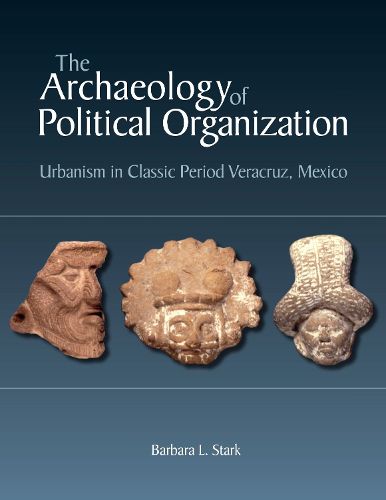 Cover image for The Archaeology of Political Organization: Urbanism in Classic Period Veracruz, Mexico