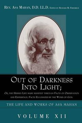 Cover image for Out of Darkness Into Light; Or, the Hidden Life Made Manifest Through Facts of Observation and Experience: Facts Elucidated by the Word of God.