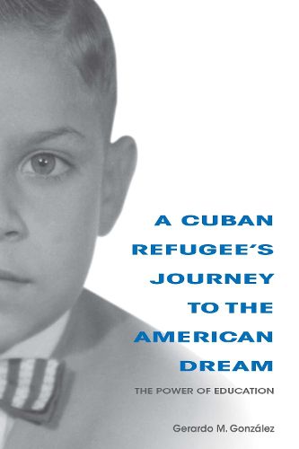 Cover image for A Cuban Refugee's Journey to the American Dream: The Power of Education