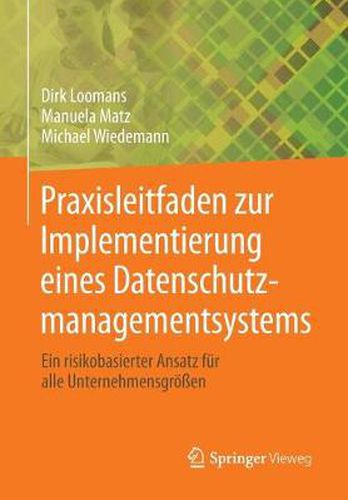 Cover image for Praxisleitfaden Zur Implementierung Eines Datenschutzmanagementsystems: Ein Risikobasierter Ansatz Fur Alle Unternehmensgroessen