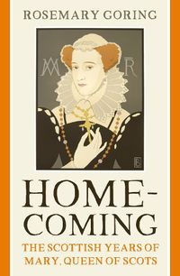 Cover image for Homecoming: The Scottish Years of Mary, Queen of Scots