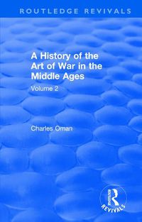 Cover image for Routledge Revivals: A History of the Art of War in the Middle Ages (1978): Volume 2 1278-1485