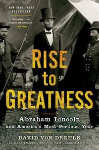 Cover image for Rise to Greatness: Abraham Lincoln and America's Most Perilous Year