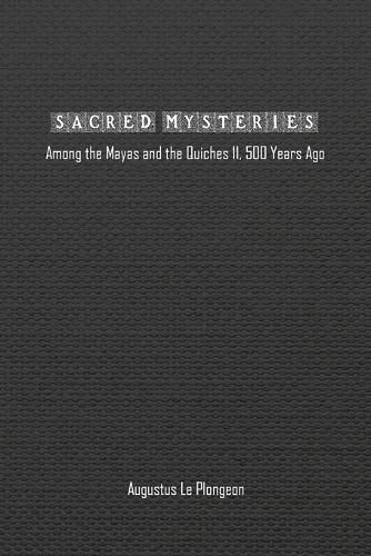 Sacred Mysteries among the Mayas and the Quiches (11, 500 Years Ago)