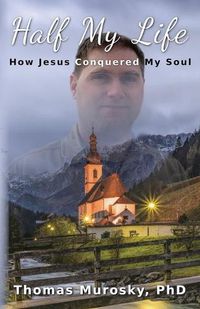 Cover image for Half My Life: How Jesus Conquered My Soul