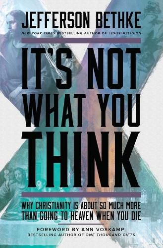 Cover image for It's Not What You Think: Why Christianity Is About So Much More Than Going to Heaven When You Die