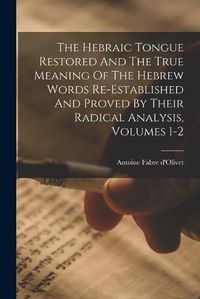 Cover image for The Hebraic Tongue Restored And The True Meaning Of The Hebrew Words Re-established And Proved By Their Radical Analysis, Volumes 1-2