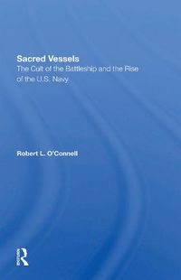 Cover image for Sacred Vessels: The Cult of the Battleship and the Rise of the U.S. Navy