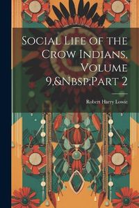 Cover image for Social Life of the Crow Indians, Volume 9, Part 2