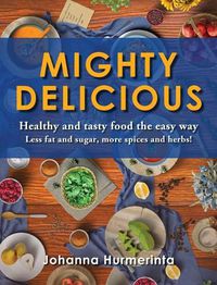 Cover image for MIGHTY DELICIOUS Healthy and tasty food the easy way: Less fat and sugar, more spices and herbs!