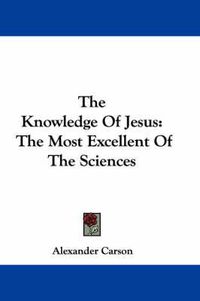 Cover image for The Knowledge of Jesus: The Most Excellent of the Sciences