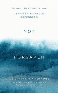 Cover image for Not Forsaken: A Story of Life After Abuse: How Faith Brought One Woman From Victim to Survivor