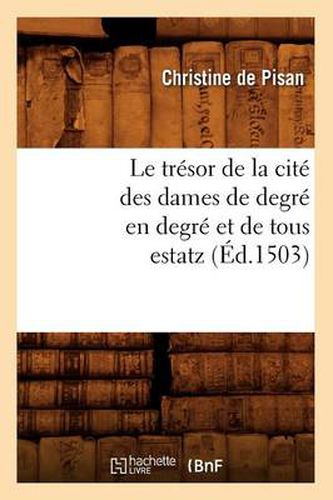 Le Tresor de la Cite Des Dames de Degre En Degre Et de Tous Estatz (Ed.1503)