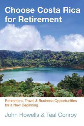 Cover image for Choose Costa Rica for Retirement: Retirement, Travel & Business Opportunities For A New Beginning