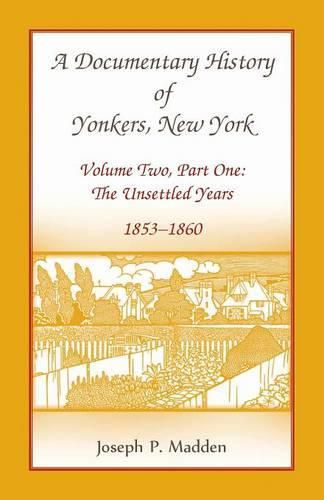 A Documentary History of Yonkers, New York, Volume Two, Part One: The Unsettled Years, 1853-1860