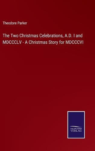 Cover image for The Two Christmas Celebrations, A.D. I and MDCCCLV - A Christmas Story for MDCCCVI