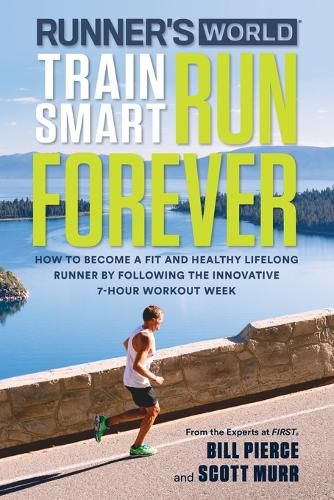 Cover image for Runner's World Train Smart, Run Forever: How to Become a Fit and Healthy Lifelong Runner by Following The Innovative 7-Hour Workout Week