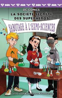 Cover image for DC Comics: La Societe Secrete Des Superheros: N Degrees 4 - Sabotage A l'Expo-Sciences