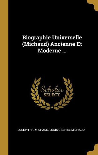 Cover image for Biographie Universelle (Michaud) Ancienne Et Moderne ...