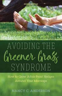 Cover image for Avoiding the Greener Grass Syndrome: How to Grow Affair-Proof Hedges Around Your Marriage