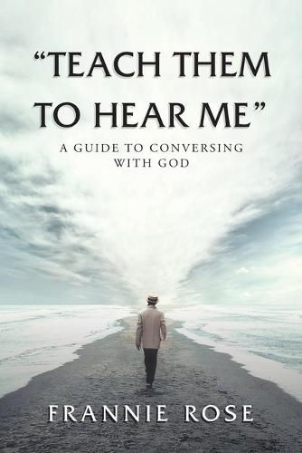 Cover image for Teach Them to Hear Me: A Guide To Conversing With God