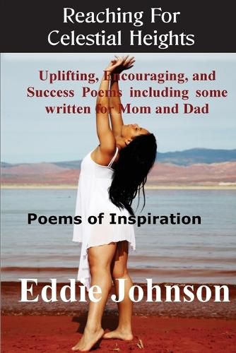 Cover image for Reaching for Celestial Heights: Uplifting, Encouraging and Success Poems Including Some Written for Mom and Dad - Poems of Inspiration for Everyday Living