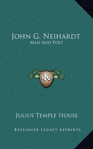 John G. Neihardt: Man and Poet