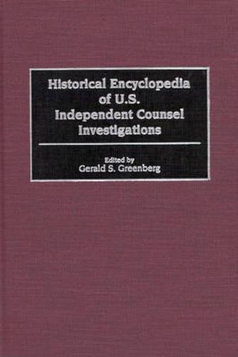 Cover image for Historical Encyclopedia of U.S. Independent Counsel Investigations