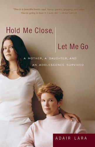 Cover image for Hold Me Close, Let Me Go: A Mother, A Daughter and an Adolescence Survived