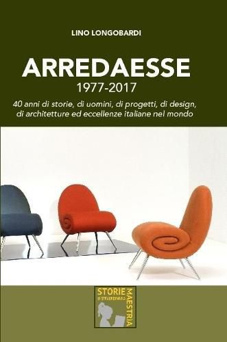 Cover image for Arredaesse 1977 - 2017. 40 Anni Di Storie, Di Uomini, Di Progetti, Di Design, Di Architetture e Eccellenze Italiane Nel Mondo