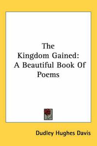 Cover image for The Kingdom Gained: A Beautiful Book of Poems