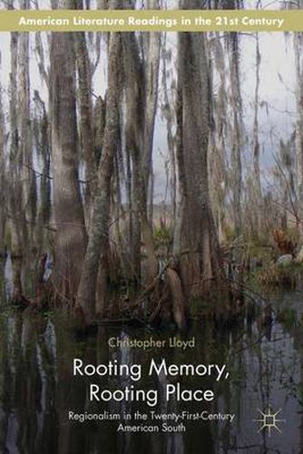 Cover image for Rooting Memory, Rooting Place: Regionalism in the Twenty-First-Century American South