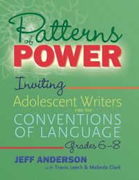 Cover image for Patterns of Power, Grades 6-8: Inviting Adolescent Writers into the Conventions of Language