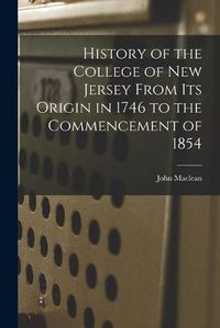 Cover image for History of the College of New Jersey From its Origin in 1746 to the Commencement of 1854