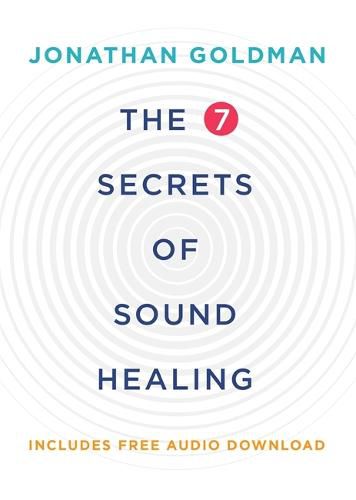 The 7 Secrets of Sound Healing: Revised Edition