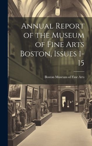 Cover image for Annual Report of the Museum of Fine Arts Boston, Issues 1-15
