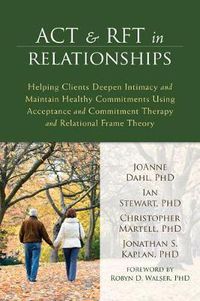 Cover image for ACT and RFT in Relationships: Helping Clients Deepen Intimacy and Maintain Healthy Commitments Using Acceptance and Commitment Therapy and Relational Frame Theory