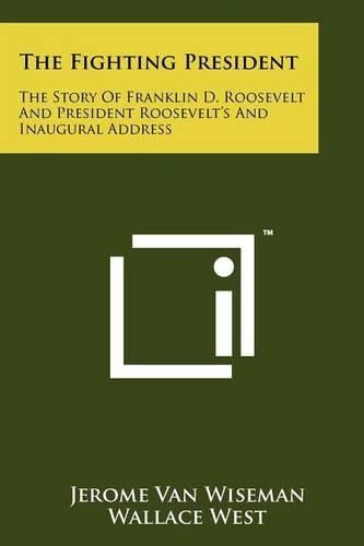 Cover image for The Fighting President: The Story of Franklin D. Roosevelt and President Roosevelt's and Inaugural Address