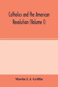 Cover image for Catholics and the American revolution (Volume I)