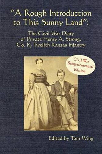 Cover image for A Rough Introduction to This Sunny Land: The Civil War Diary of Private Henry A. Strong, Co. K, Twelfth Kansas Infantry