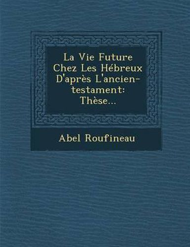 Cover image for La Vie Future Chez Les Hebreux D'Apres L'Ancien-Testament: These...