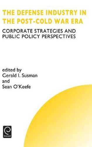 Defense Industry in the Post-cold War Era: Corporate Strategies and Public Policy Perspectives