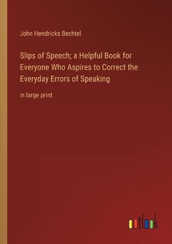 Cover image for Slips of Speech; a Helpful Book for Everyone Who Aspires to Correct the Everyday Errors of Speaking