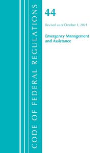 Cover image for Code of Federal Regulations, Title 44 (Emergency Management and Assistance) Federal Emergency Management Agency, Revised as of October 1, 2021